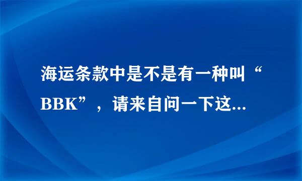 海运条款中是不是有一种叫“BBK”，请来自问一下这是什么意思