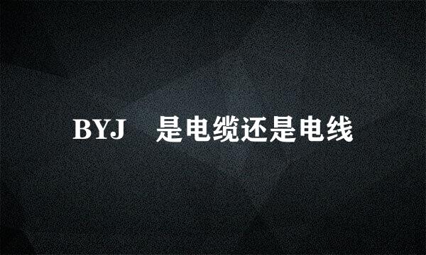 BYJ 是电缆还是电线