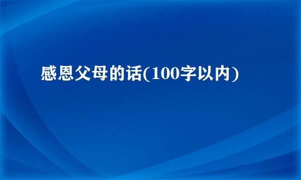 感恩父母的话(100字以内)