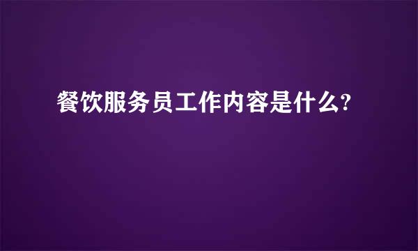 餐饮服务员工作内容是什么?