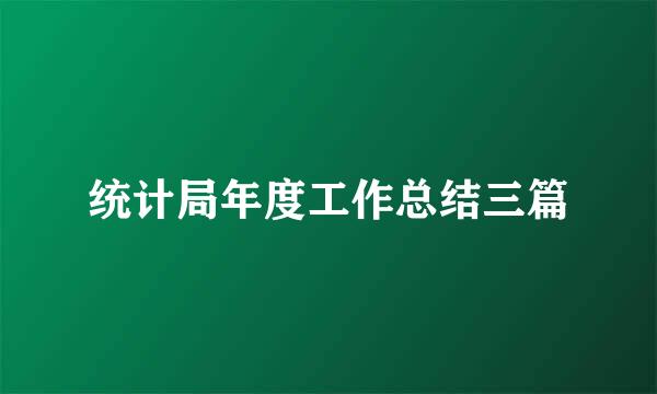 统计局年度工作总结三篇