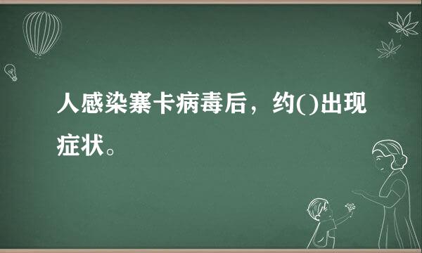 人感染寨卡病毒后，约()出现症状。