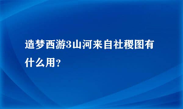 造梦西游3山河来自社稷图有什么用？