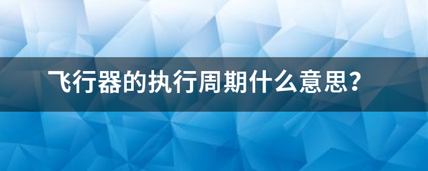 飞行器的执行周期什么意思？