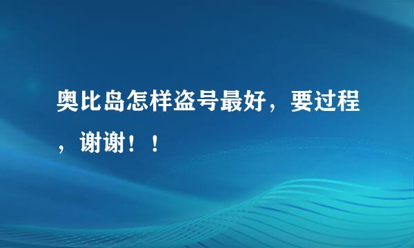 奥比岛怎样盗号最好，要过程，谢谢！！