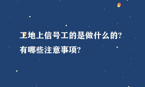 工地上信号工的是做什么的?有哪些注意事项?