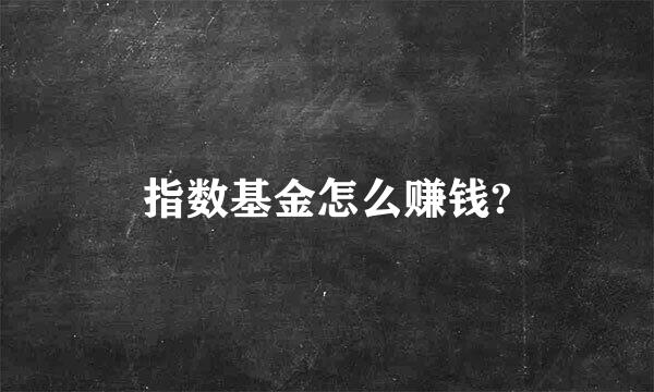 指数基金怎么赚钱?