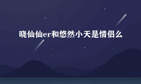 晓仙仙er和悠然小天是情侣么