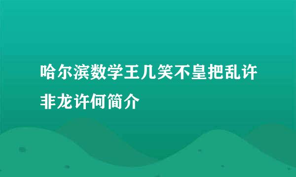 哈尔滨数学王几笑不皇把乱许非龙许何简介