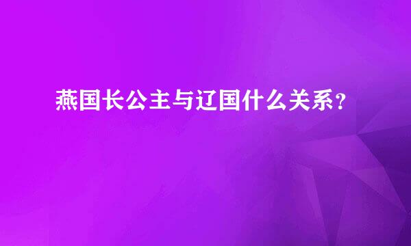 燕国长公主与辽国什么关系？