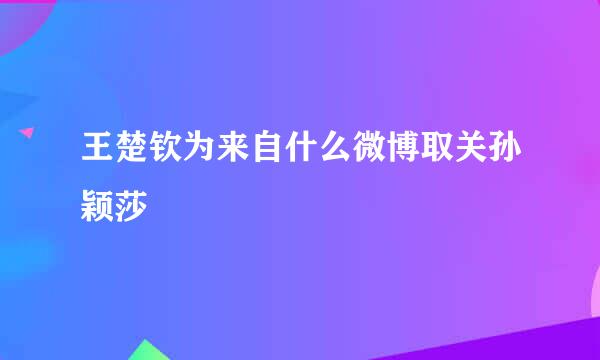 王楚钦为来自什么微博取关孙颖莎