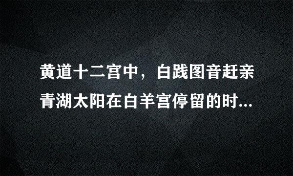 黄道十二宫中，白践图音赶亲青湖太阳在白羊宫停留的时间最短。()