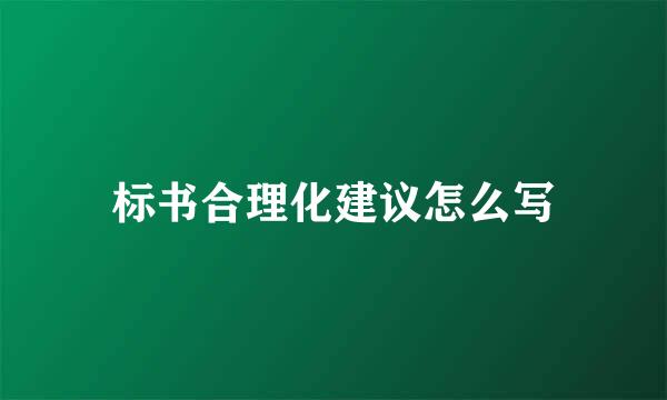 标书合理化建议怎么写