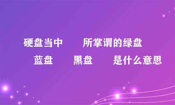 硬盘当中  所掌谓的绿盘  蓝盘  黑盘  是什么意思