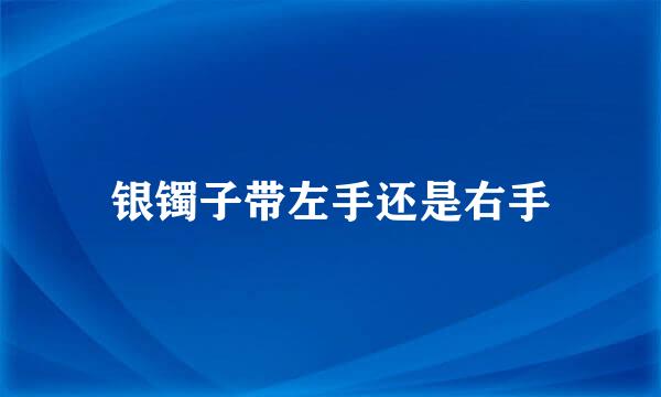 银镯子带左手还是右手