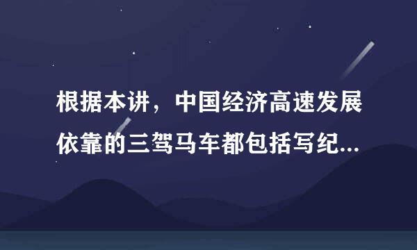 根据本讲，中国经济高速发展依靠的三驾马车都包括写纪求左对免还理立井打( )