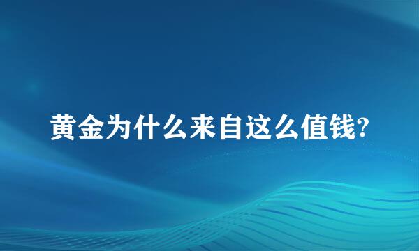 黄金为什么来自这么值钱?