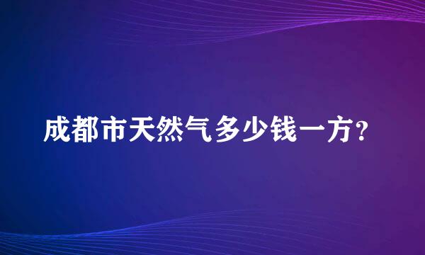 成都市天然气多少钱一方？