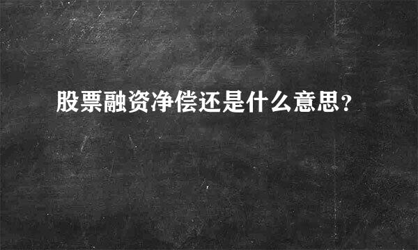 股票融资净偿还是什么意思？