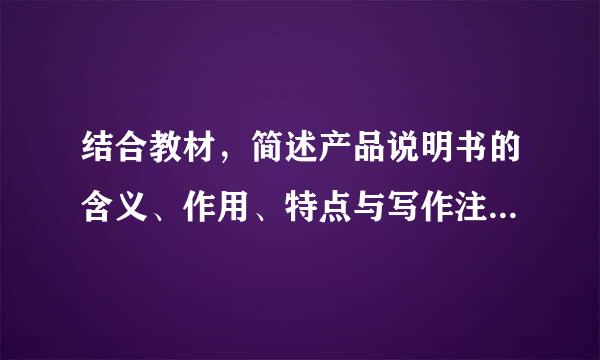 结合教材，简述产品说明书的含义、作用、特点与写作注意事项。