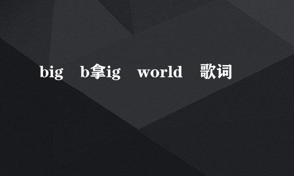 big b拿ig world 歌词