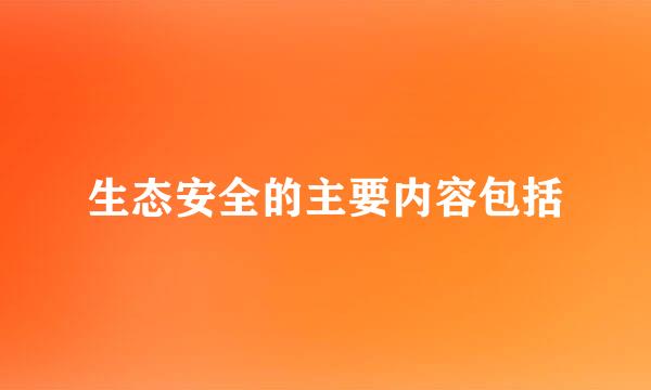 生态安全的主要内容包括