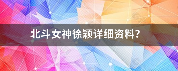 北斗女越收神徐颖详细资料？