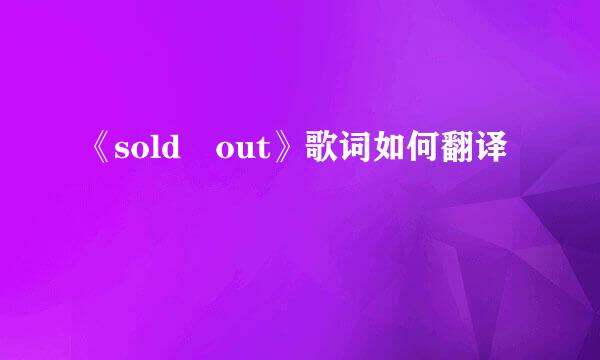 《sold out》歌词如何翻译