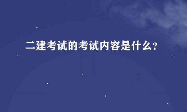 二建考试的考试内容是什么？