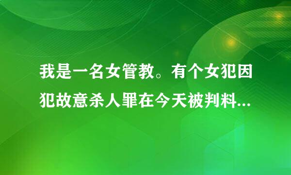 我是一名女管教。有个女犯因犯故意杀人罪在今天被判料艺效地食层用费环角了死刑我给她戴上了死镣并把马鲜她的头发剪断了她现在很...