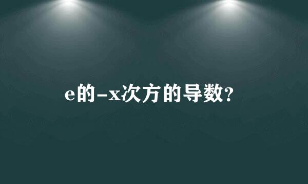 e的-x次方的导数？