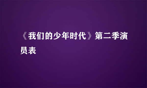 《我们的少年时代》第二季演员表