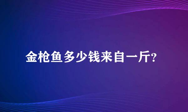 金枪鱼多少钱来自一斤？