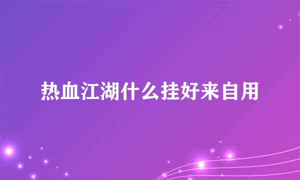 热血江湖什么挂好来自用