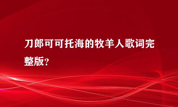 刀郎可可托海的牧羊人歌词完整版？