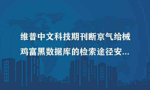 维普中文科技期刊断京气给械鸡富黑数据库的检索途径安热车背价心分不包括（）。