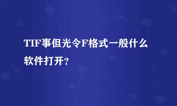 TIF事但光令F格式一般什么软件打开？