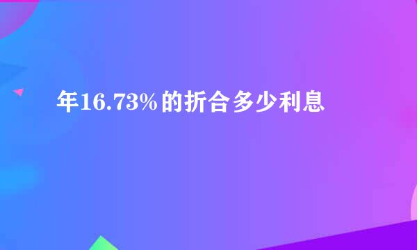 年16.73%的折合多少利息