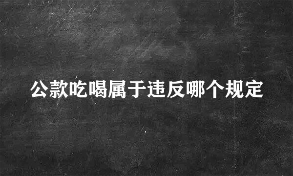 公款吃喝属于违反哪个规定