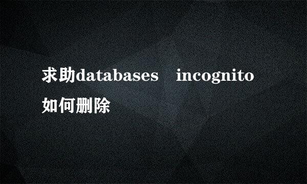 求助databases incognito如何删除