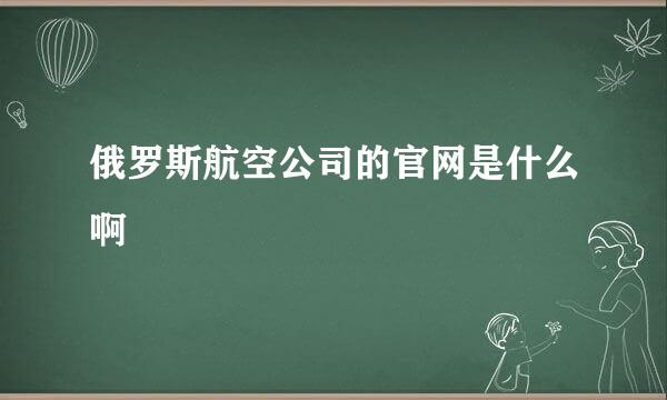 俄罗斯航空公司的官网是什么啊