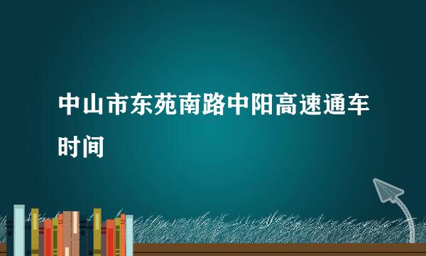 中山市东苑南路中阳高速通车时间