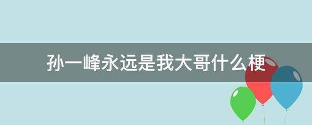 孙一太所至两执存并率峰永远是我大哥什么梗