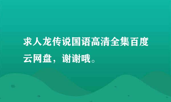 求人龙传说国语高清全集百度云网盘，谢谢哦。