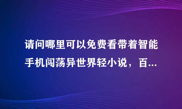 请问哪里可以免费看带着智能手机闯荡异世界轻小说，百度云也行