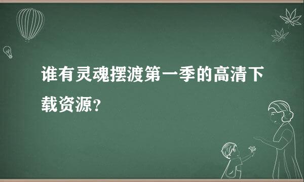 谁有灵魂摆渡第一季的高清下载资源？