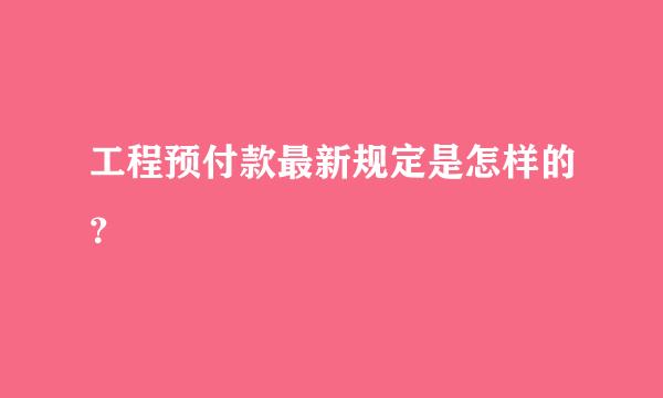 工程预付款最新规定是怎样的？