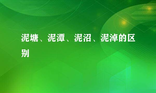 泥塘、泥潭、泥沼、泥淖的区别