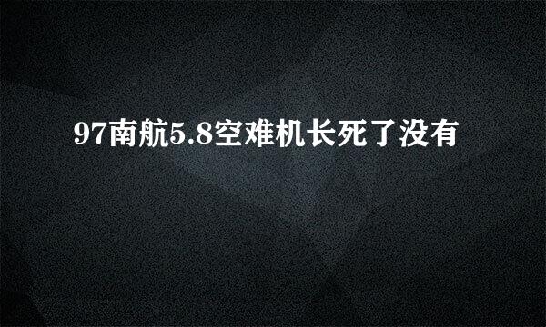 97南航5.8空难机长死了没有