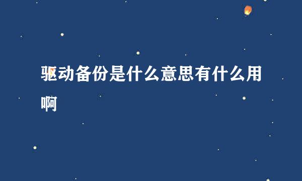 驱动备份是什么意思有什么用啊